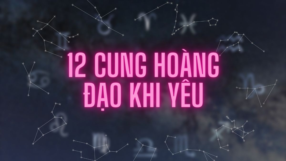 12 cung hoàng đạo khi yêu